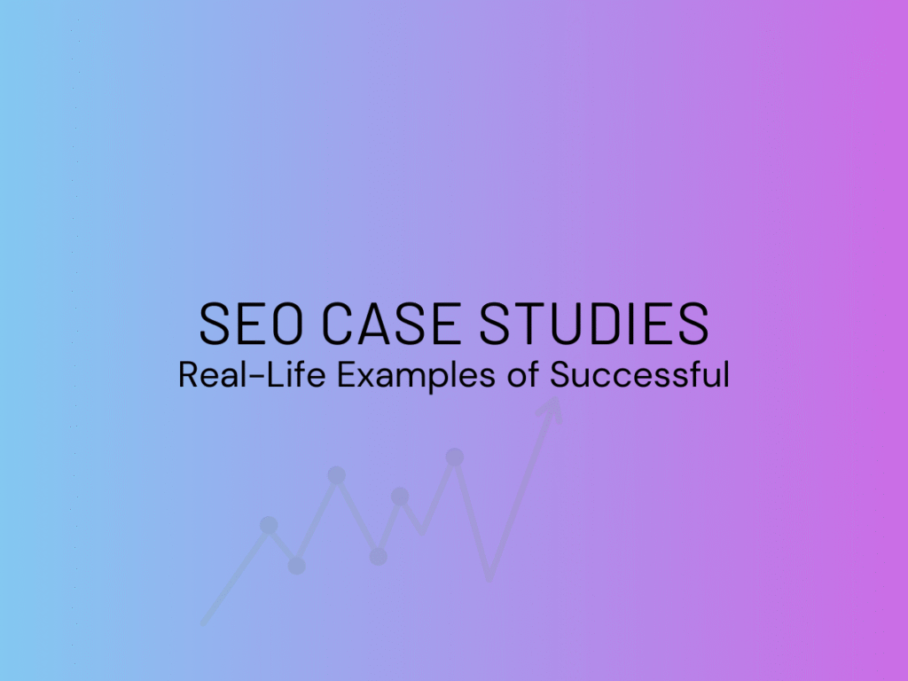 SEO-Case-Studies-Real-Life-Examples-of-Successful-Optimization