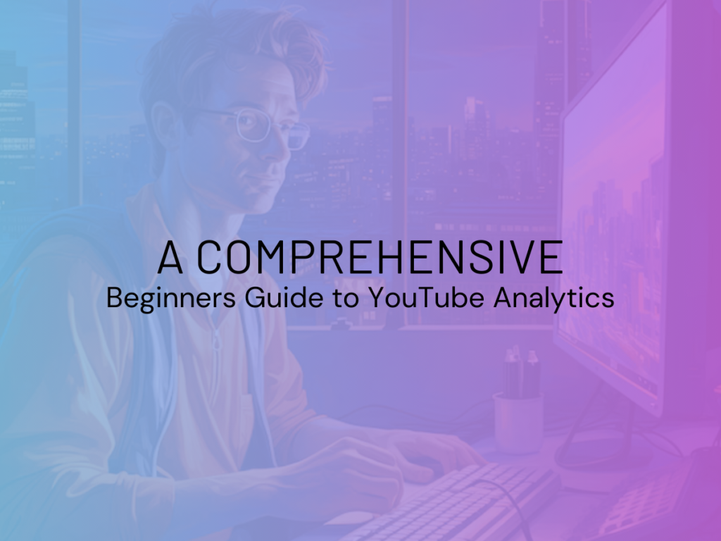 A Comprehensive Beginners Guide to YouTube Analytics