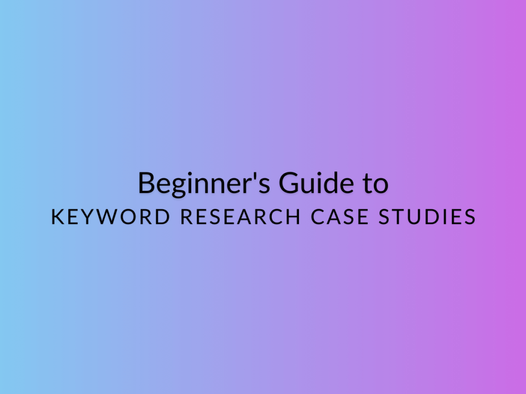 Beginner's Guide to Keyword Research Case Studies