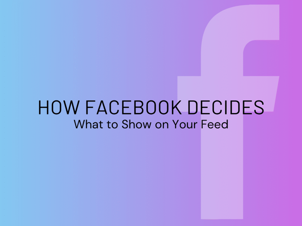 How Facebook decides What to Show on Your Feed