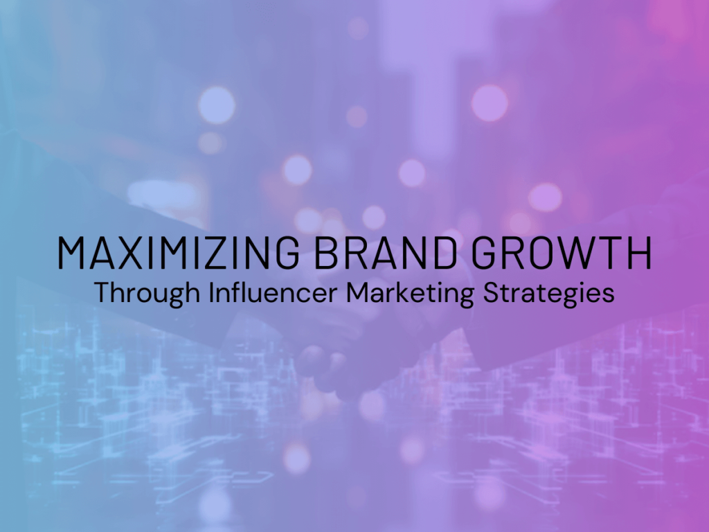 Maximizing Brand Growth Through Influencer Marketing Strategies