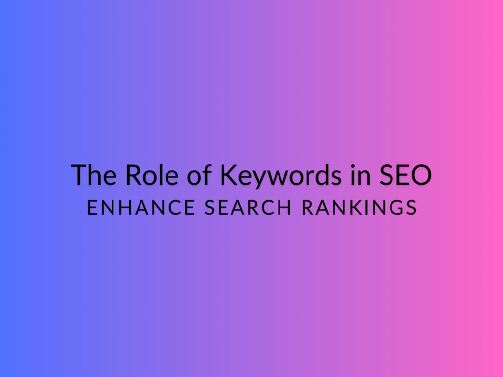 The Role of Keywords in SEO Enhance Search Rankings