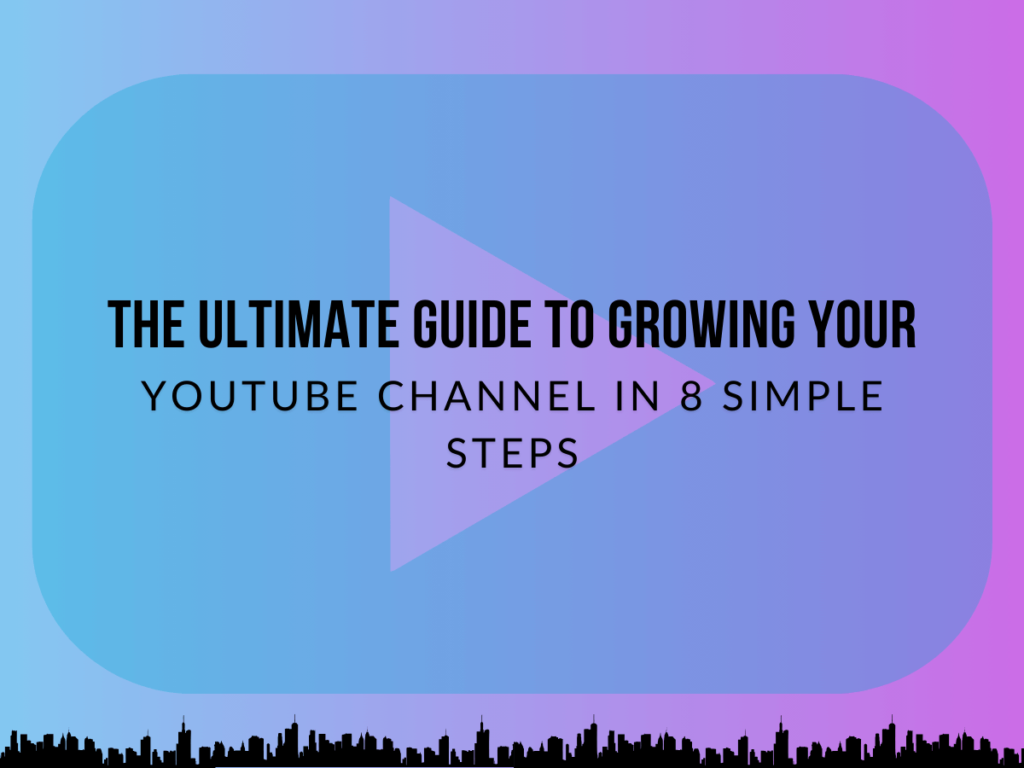 The Ultimate Guide to Growing Your YouTube Channel in 8 Simple Steps